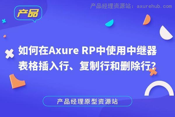 如何在Axure RP中使用中继器表格插入行、复制行和删除行？插图