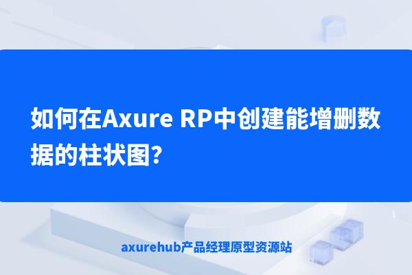 如何在Axure RP中创建能增删数据的柱状图？