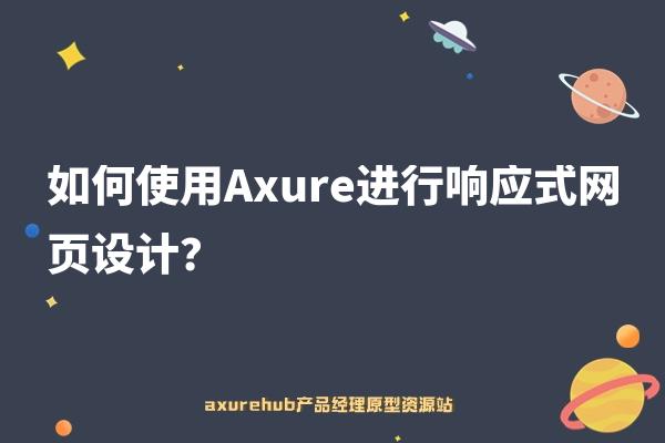如何使用Axure进行响应式网页设计？